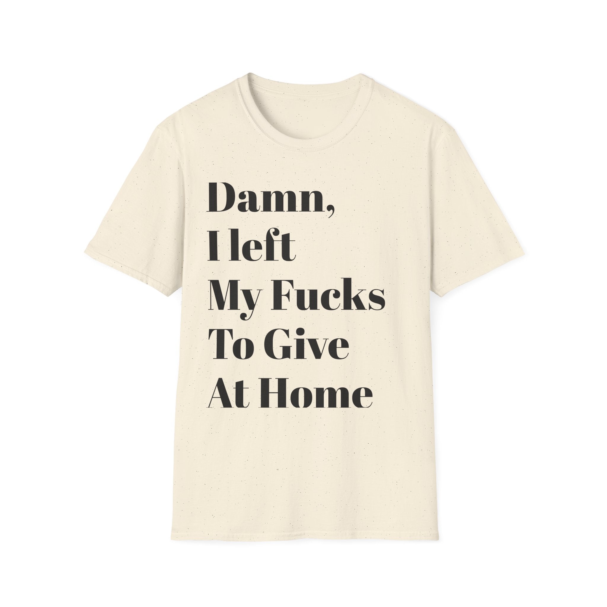 Damn, I Left My Fucks To Give At Home T-Shirt — Funny Dark Humor Graphic Tee