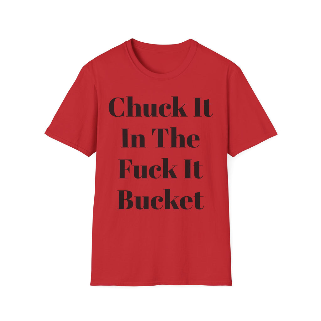 Chuck It In The F*** It Bucket T-Shirt — Funny Slogan Casual Tee