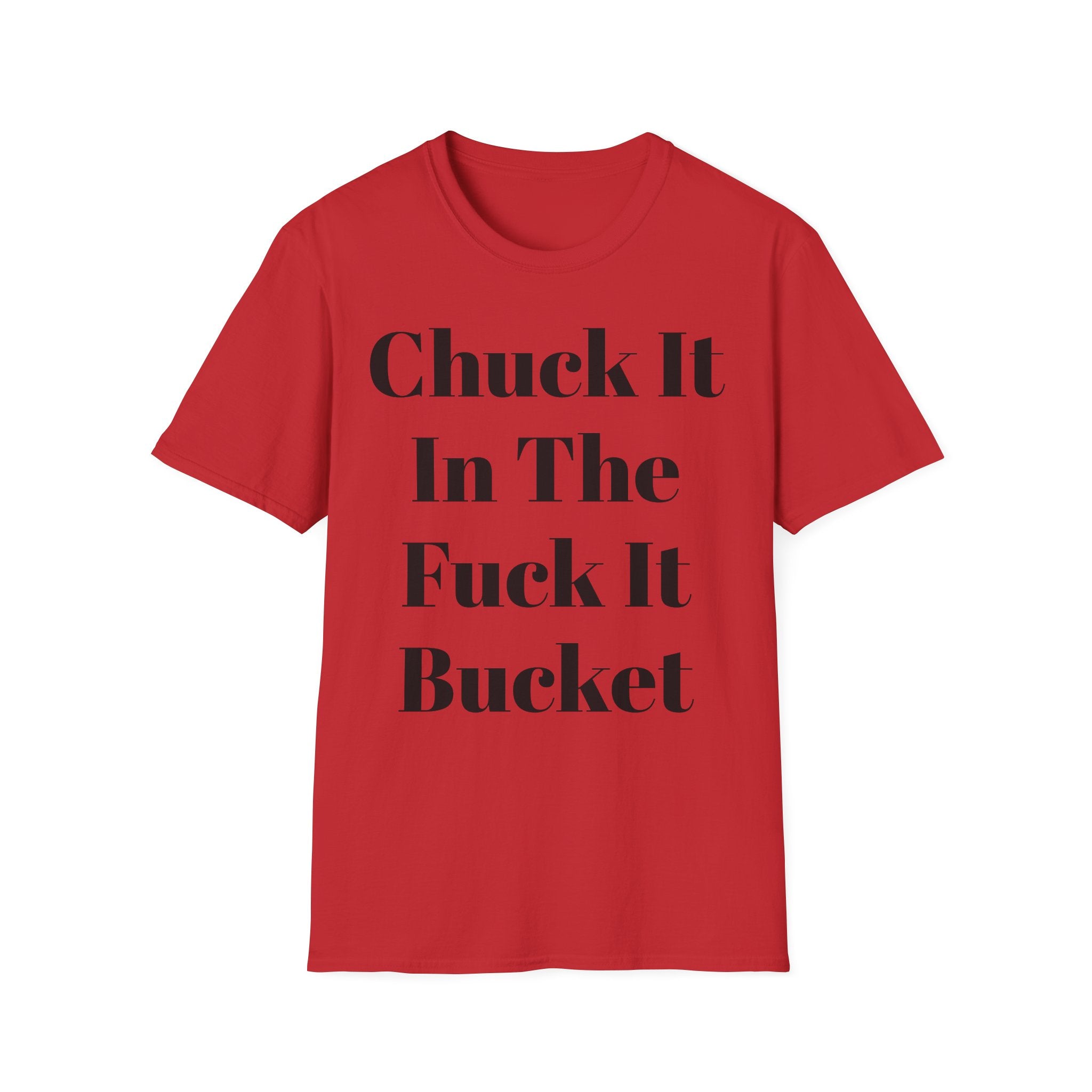 Chuck It In The F*** It Bucket T-Shirt — Funny Slogan Casual Tee