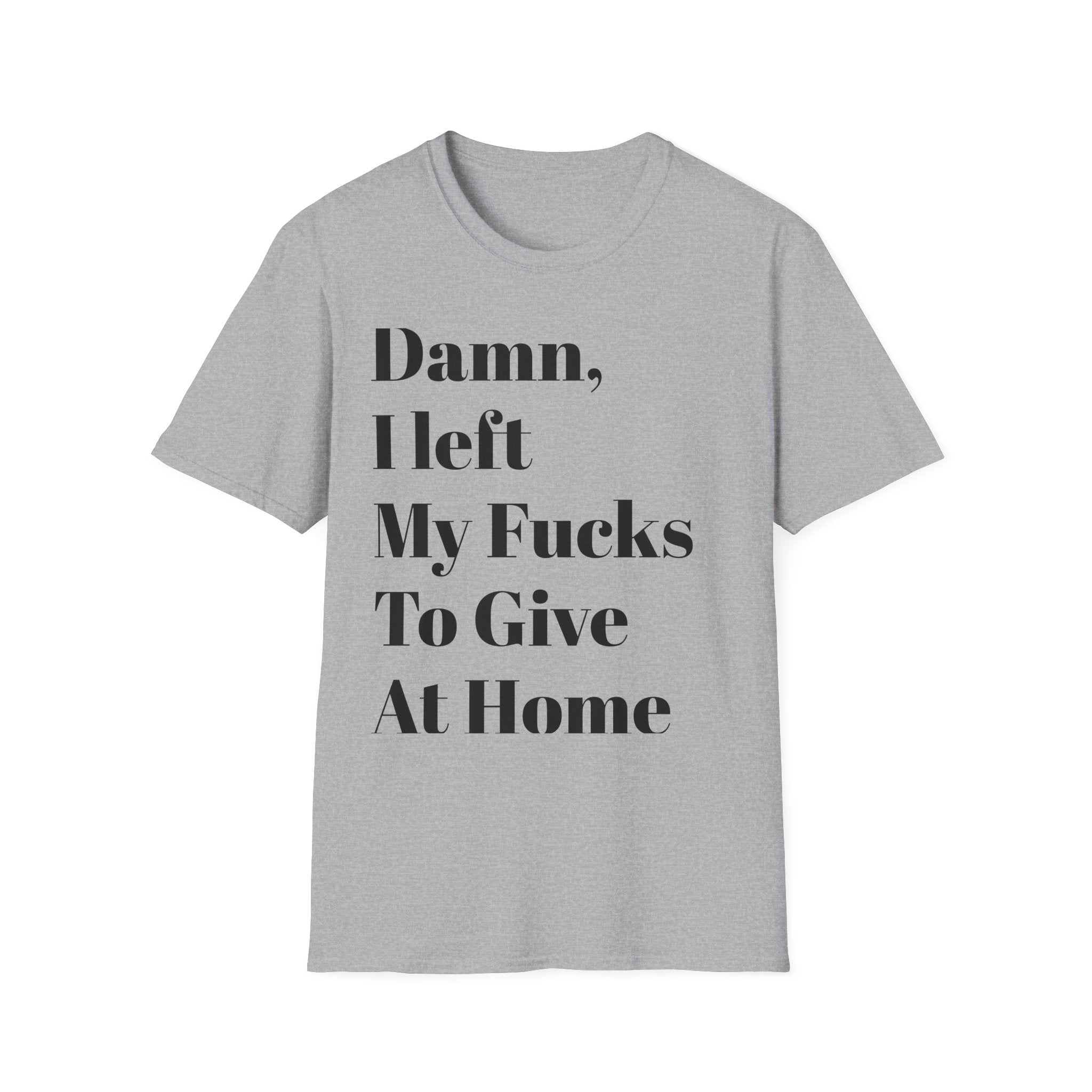 Damn, I Left My Fucks To Give At Home T-Shirt — Funny Dark Humor Graphic Tee