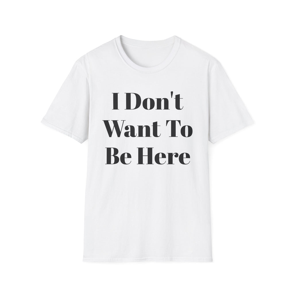 I Don't Want To Be Here T-Shirt — Funny Relatable Graphic Tee