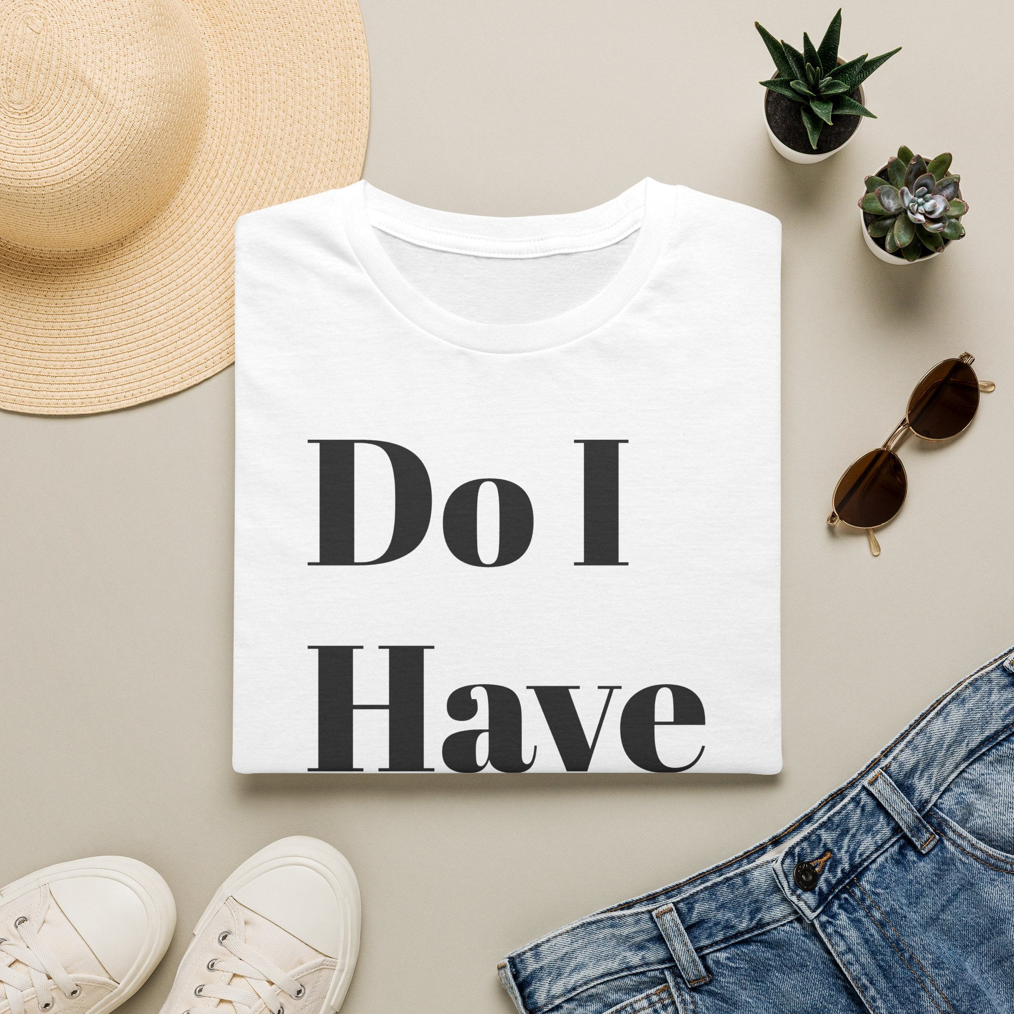 Do I Have To? T-Shirt — Funny Relatable Graphic Tee