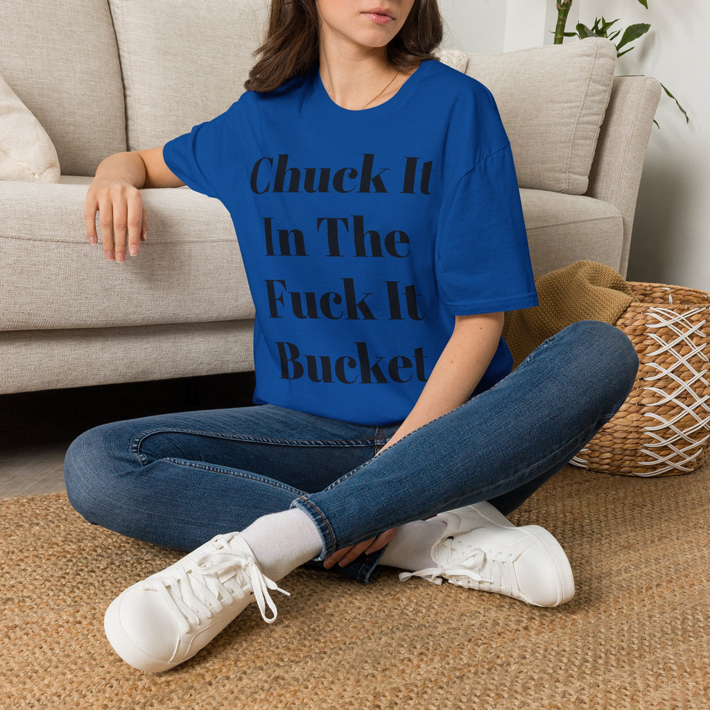 Chuck It In The F*** It Bucket T-Shirt — Funny Slogan Casual Tee