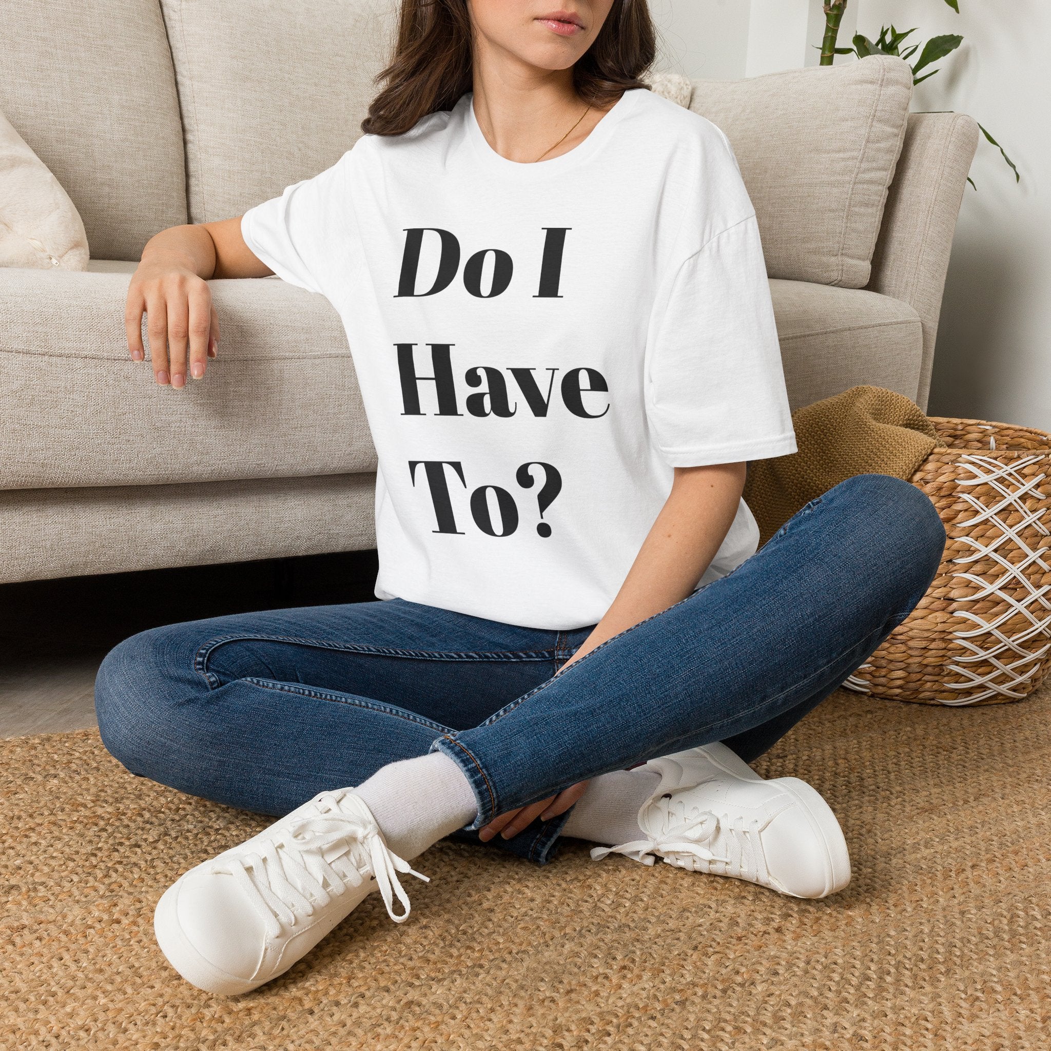 Do I Have To? T-Shirt — Funny Relatable Graphic Tee