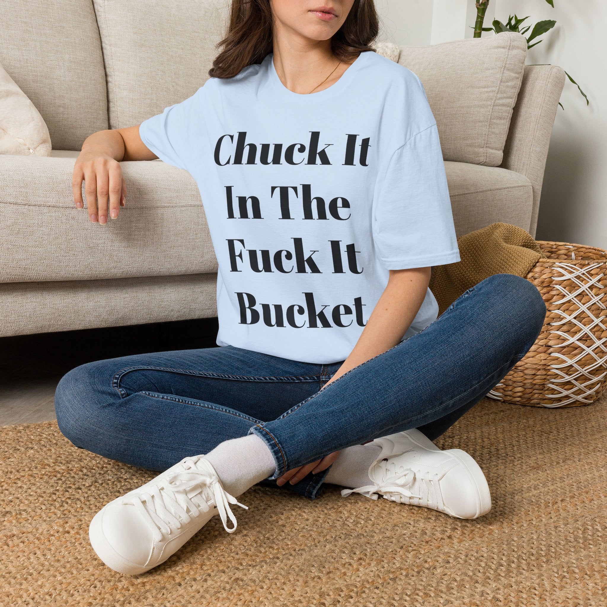 Chuck It In The F*** It Bucket T-Shirt — Funny Slogan Casual Tee