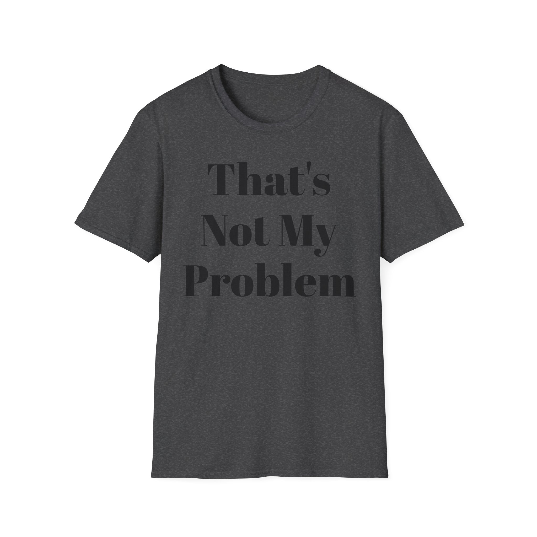 That's Not My Problem T‑Shirt — Funny Casual Graphic Tee for Sarcastic Everyday Wear