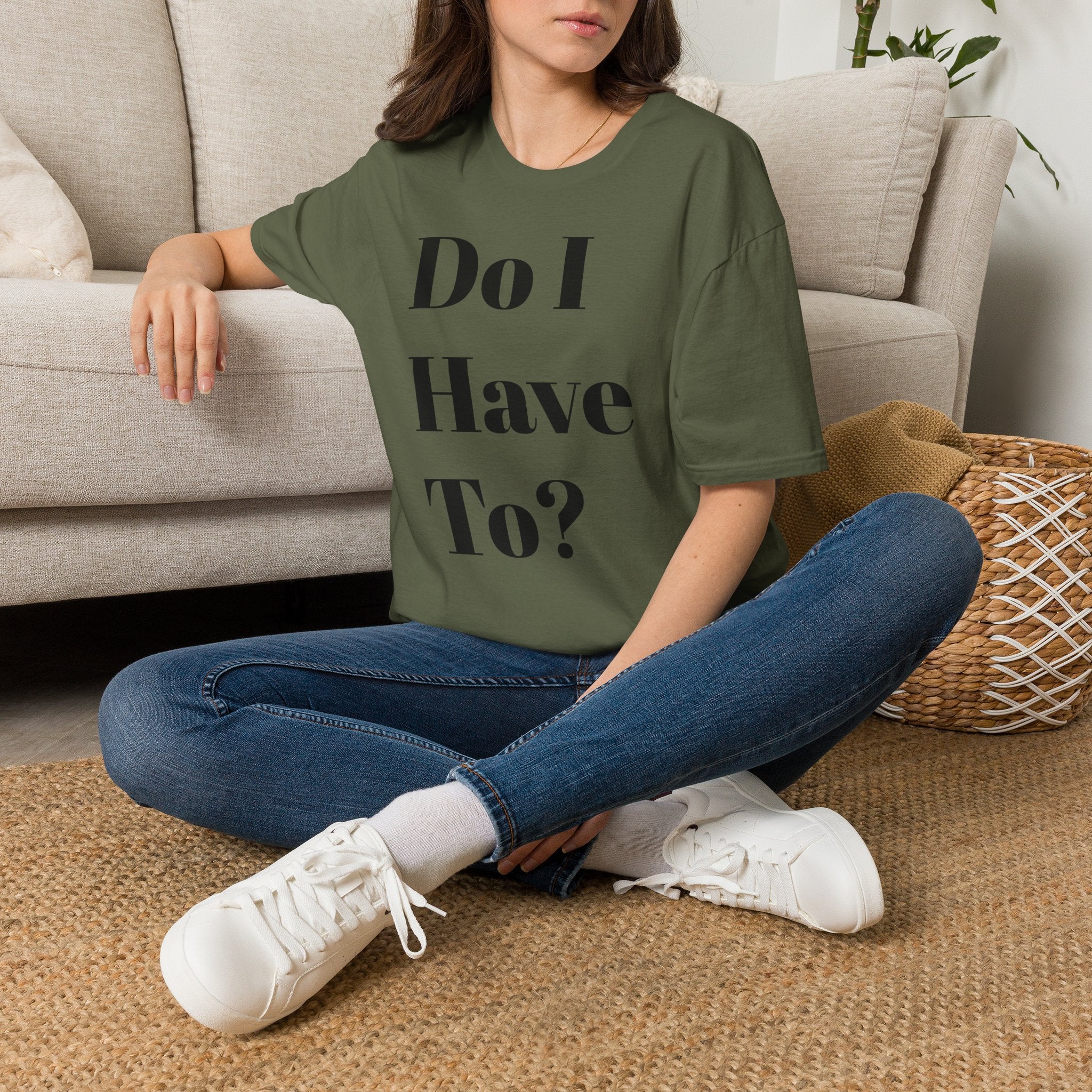 Do I Have To? T-Shirt — Funny Relatable Graphic Tee