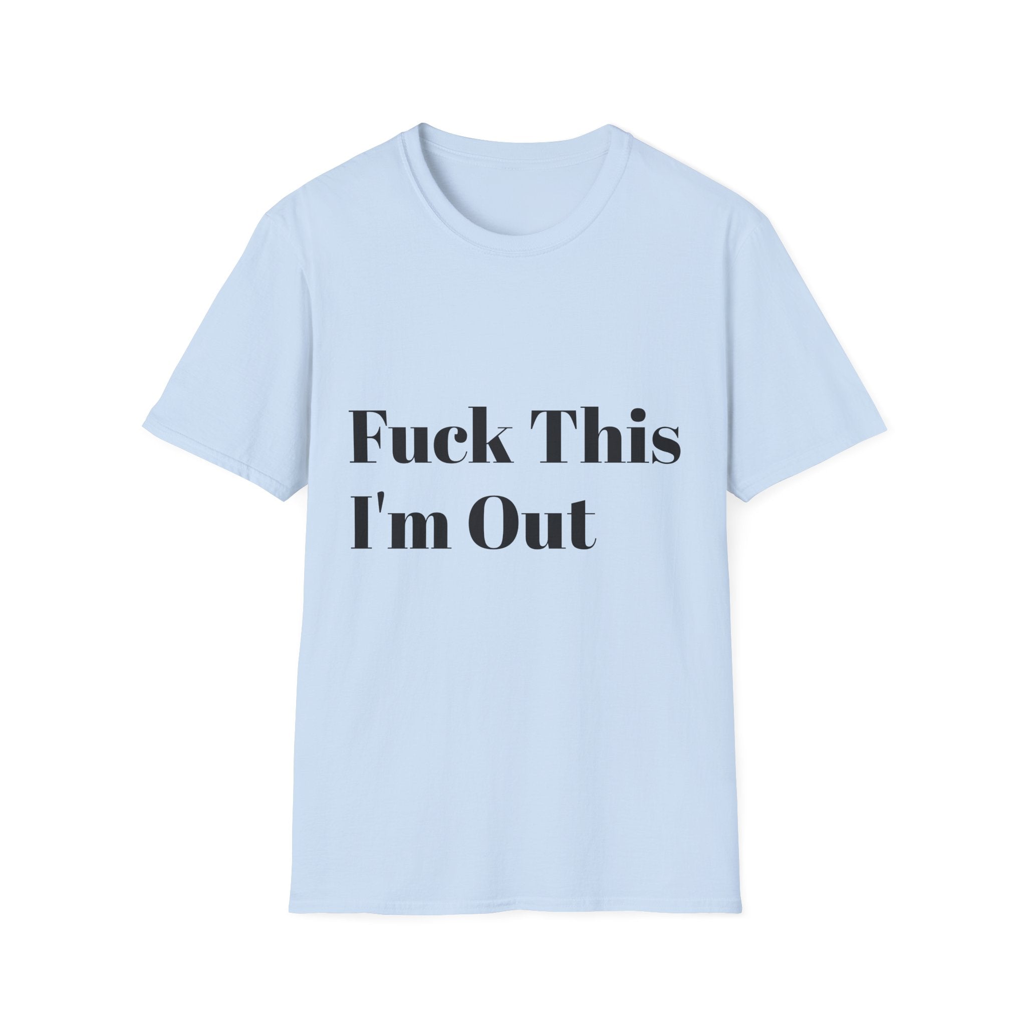 Fuck This I'm Out T-Shirt — Bold Casual Statement Tee