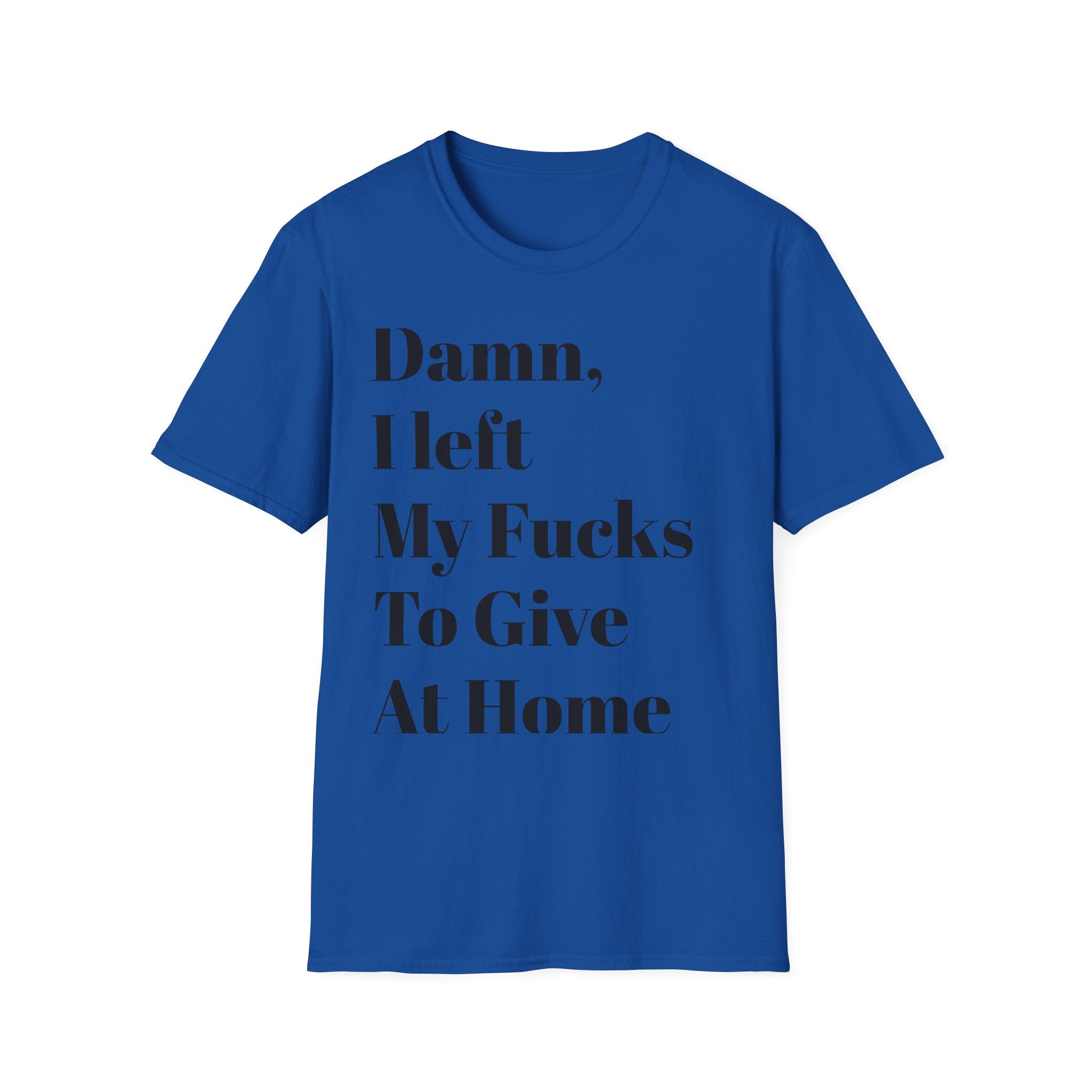 Damn, I Left My Fucks To Give At Home T-Shirt — Funny Dark Humor Graphic Tee