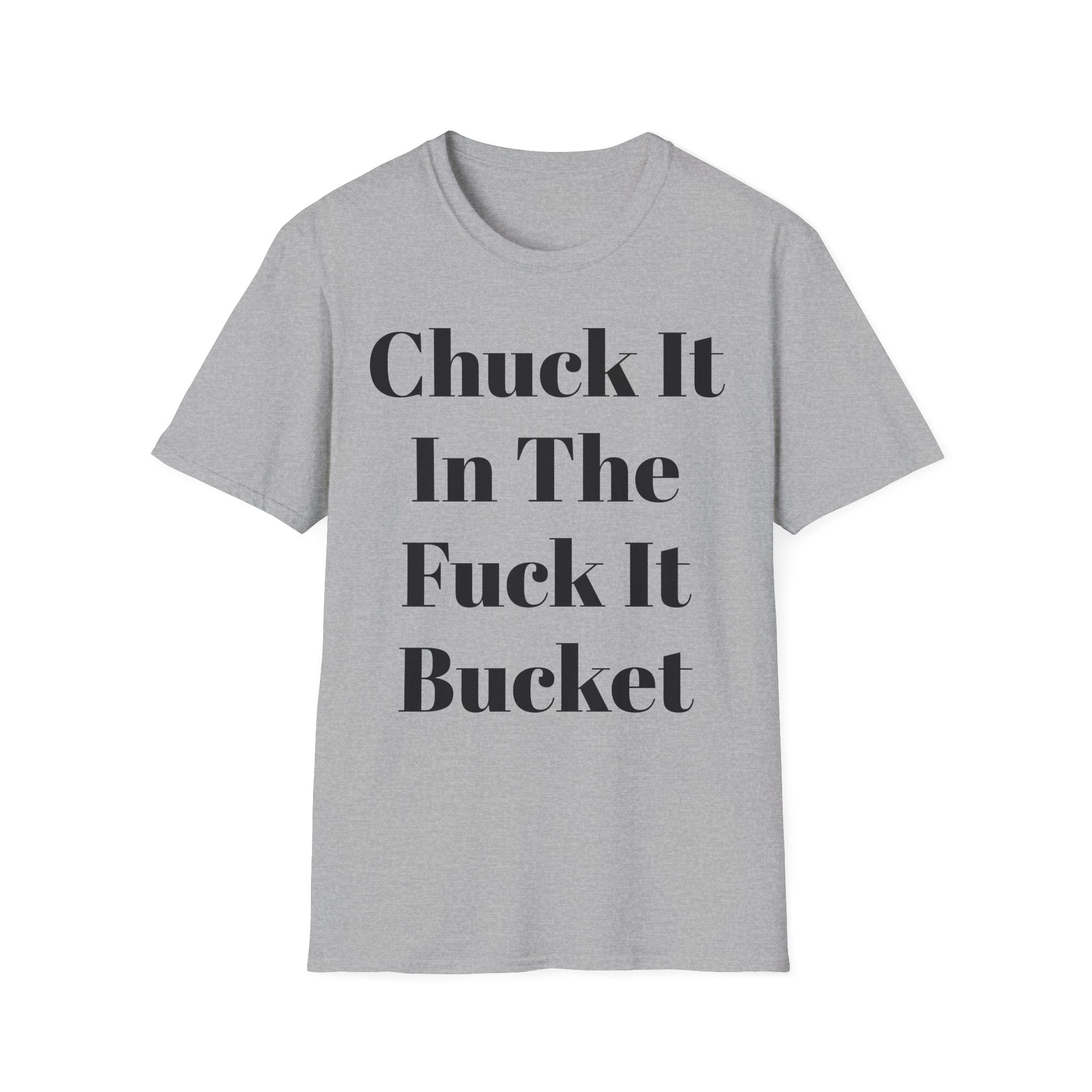 Chuck It In The F*** It Bucket T-Shirt — Funny Slogan Casual Tee