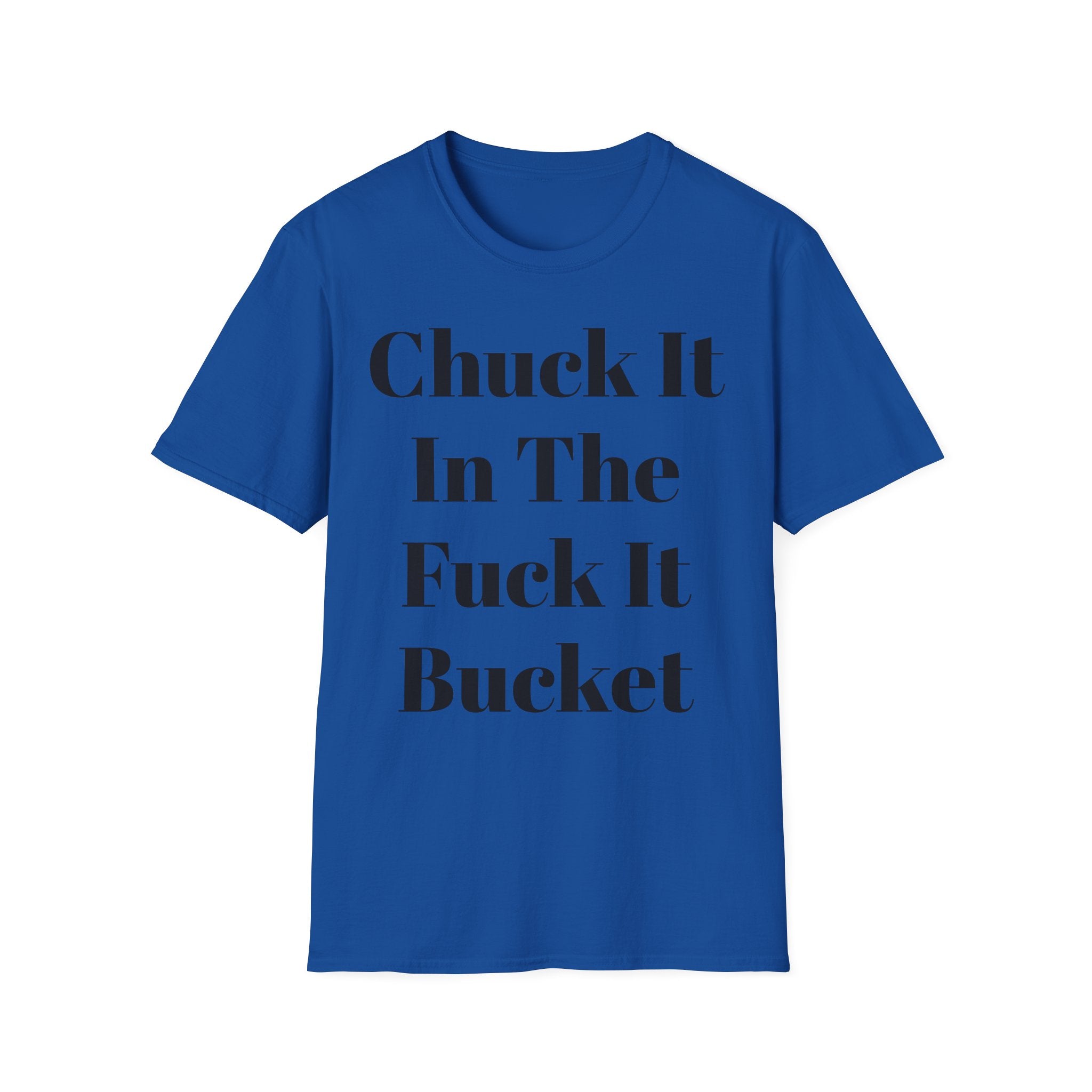 Chuck It In The F*** It Bucket T-Shirt — Funny Slogan Casual Tee