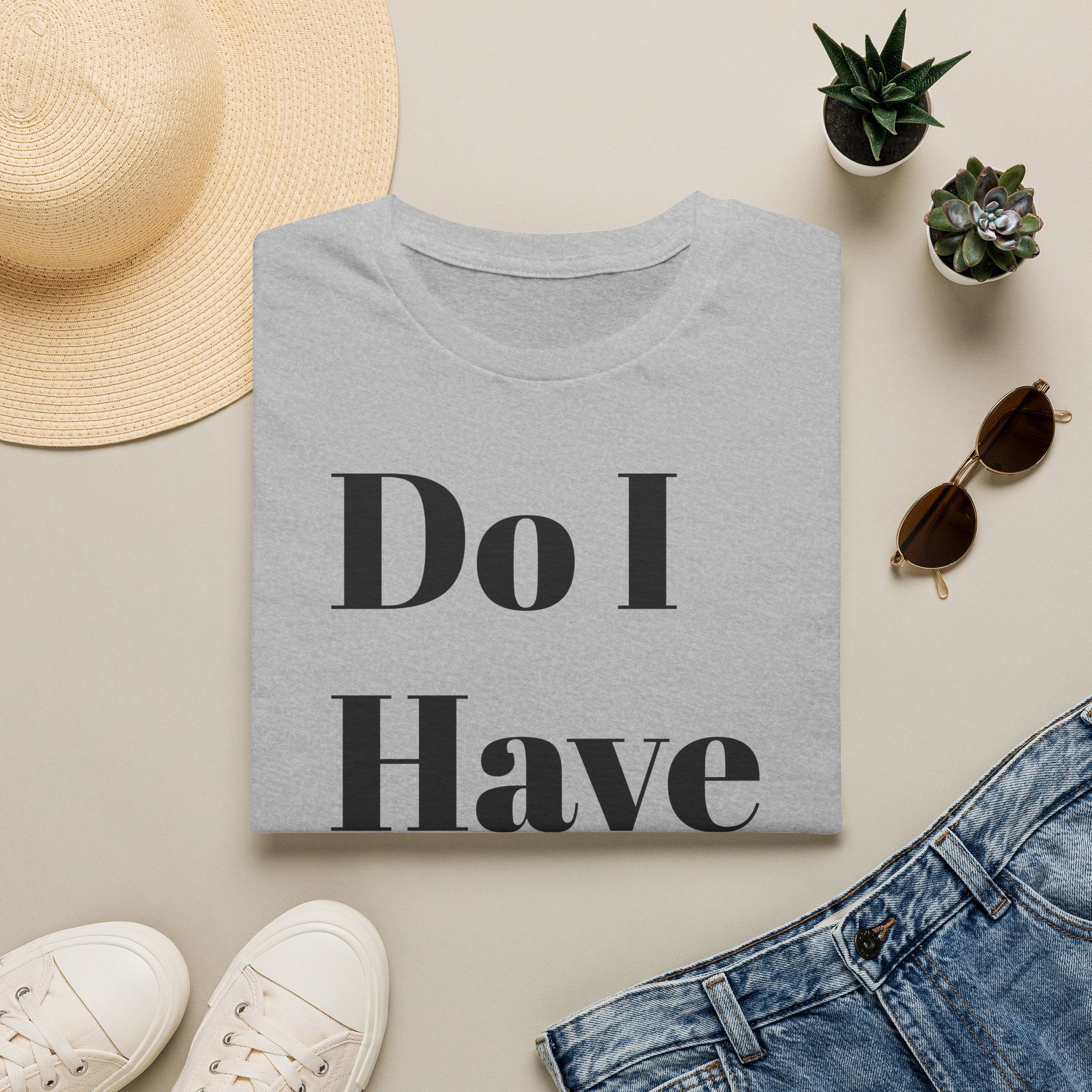 Do I Have To? T-Shirt — Funny Relatable Graphic Tee