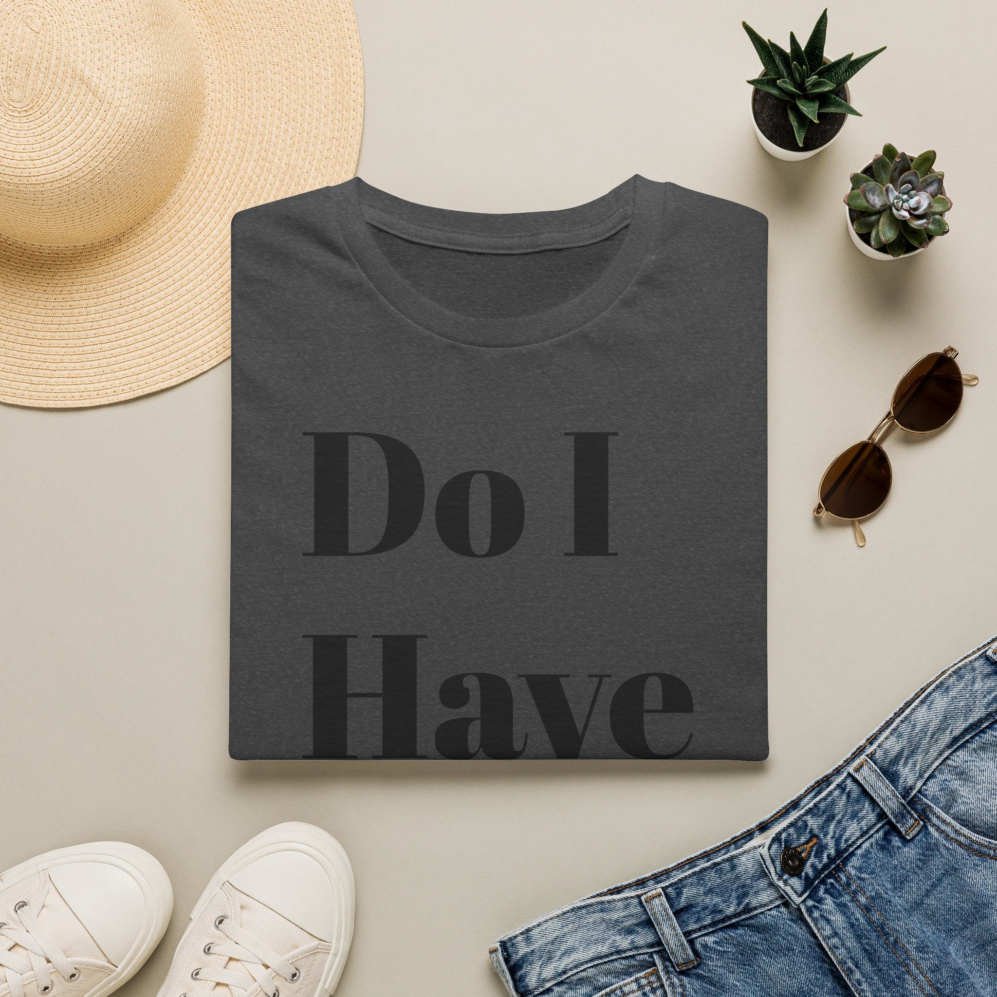 Do I Have To? T-Shirt — Funny Relatable Graphic Tee