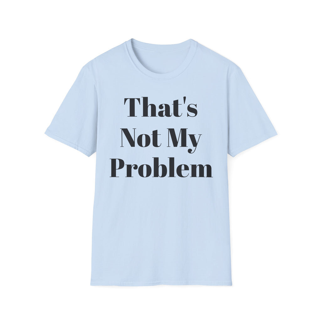 That's Not My Problem T‑Shirt — Funny Casual Graphic Tee for Sarcastic Everyday Wear