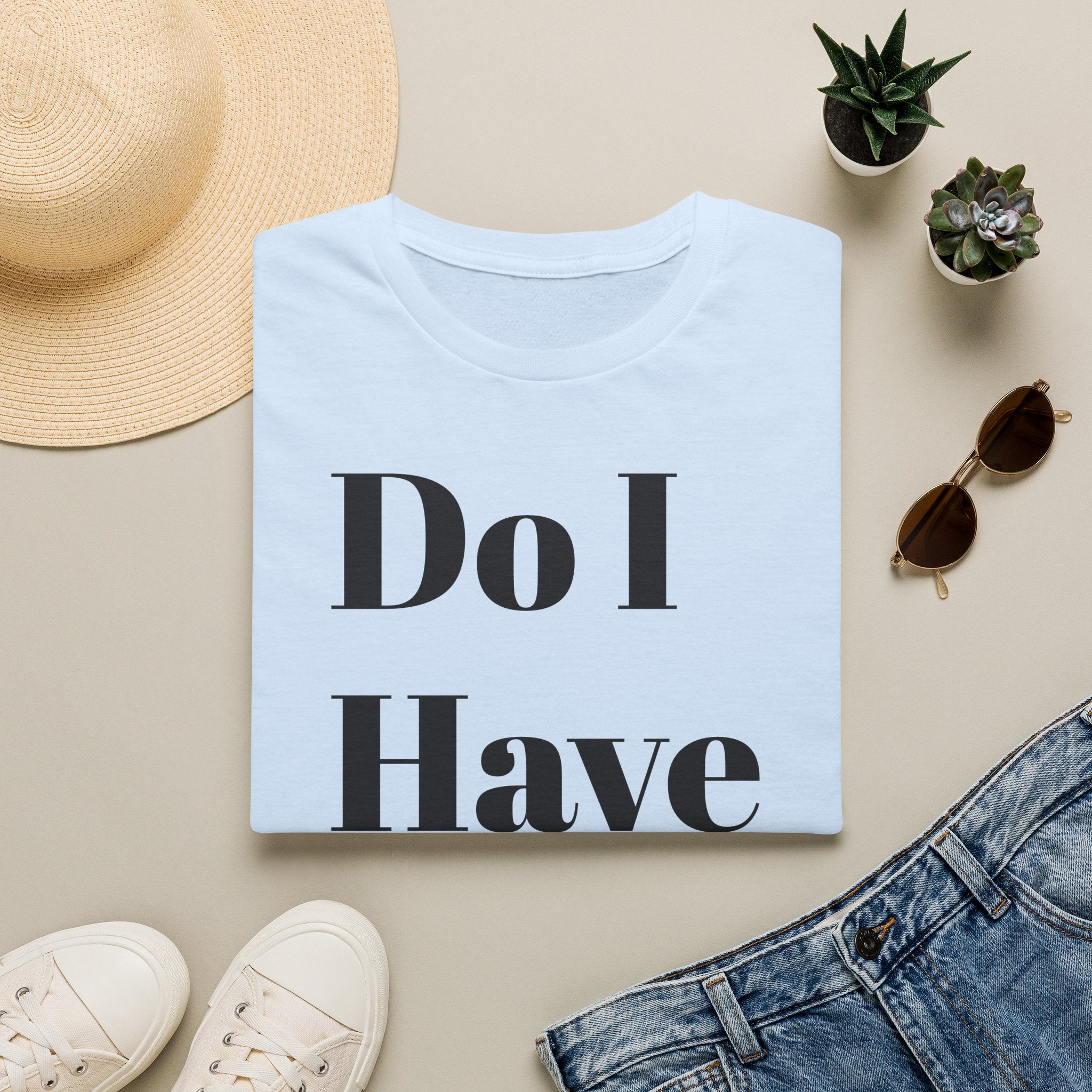 Do I Have To? T-Shirt — Funny Relatable Graphic Tee