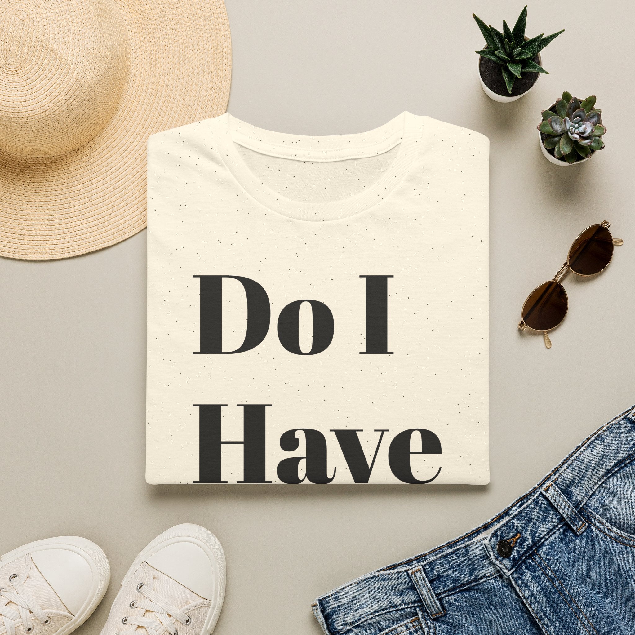 Do I Have To? T-Shirt — Funny Relatable Graphic Tee
