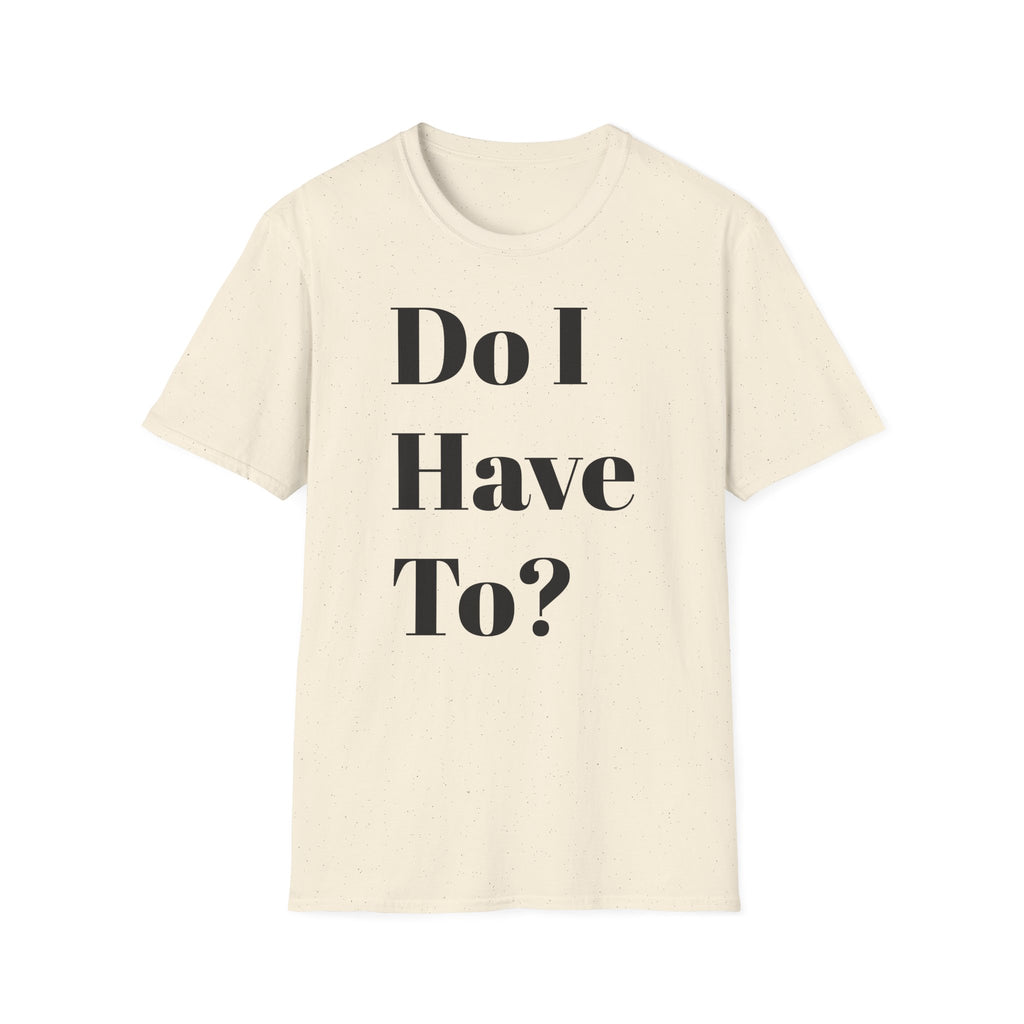 Do I Have To? T-Shirt — Funny Relatable Graphic Tee