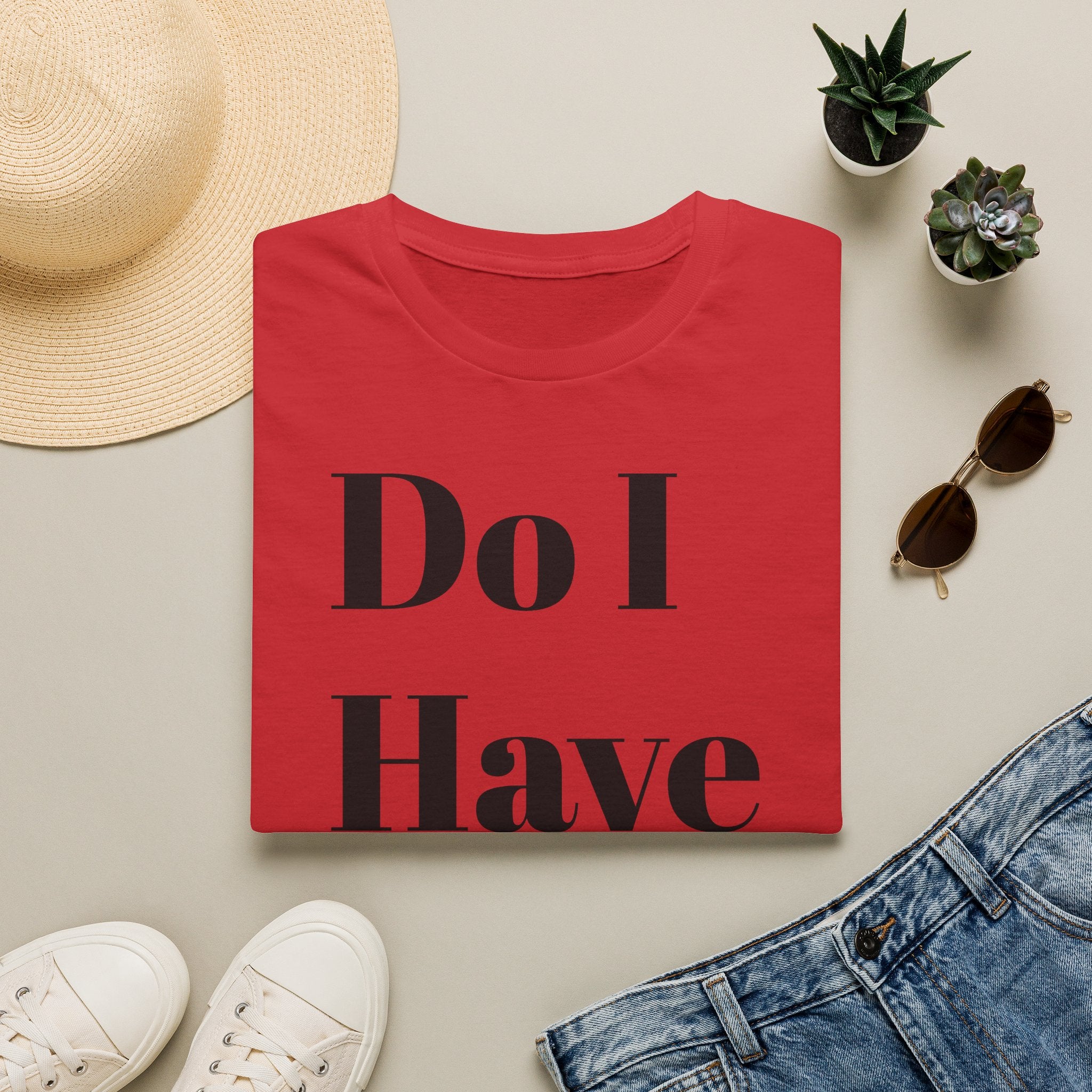 Do I Have To? T-Shirt — Funny Relatable Graphic Tee