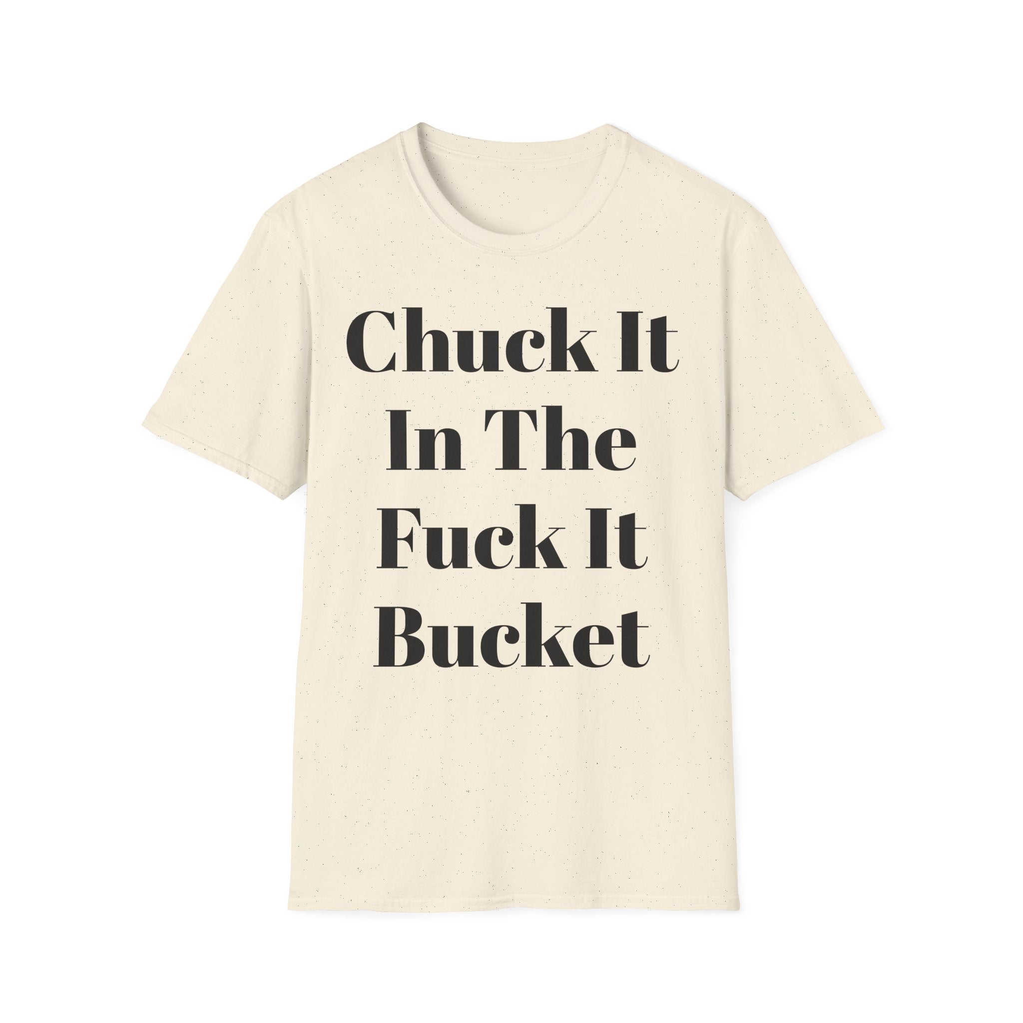 Chuck It In The F*** It Bucket T-Shirt — Funny Slogan Casual Tee