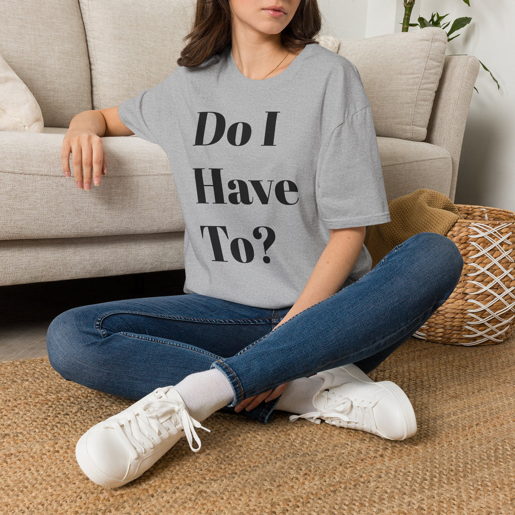 Do I Have To? T-Shirt — Funny Relatable Graphic Tee