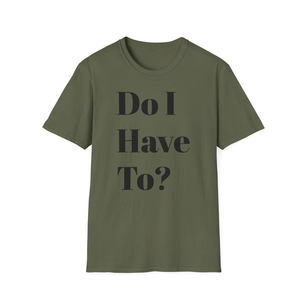 Do I Have To? T-Shirt — Funny Relatable Graphic Tee