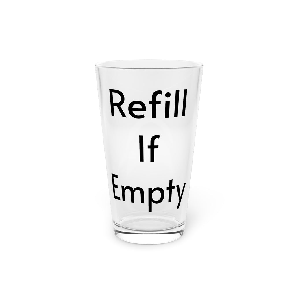 Refill If Empty 16oz Pint Glass – Funny Dishwasher-Safe Beer & Beverage Glass