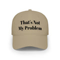 That's Not My Problem Cap — Low Profile Baseball Hat with Bold Text